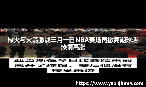 热火与火箭激战三月一日NBA赛场再掀高潮球迷热情高涨
