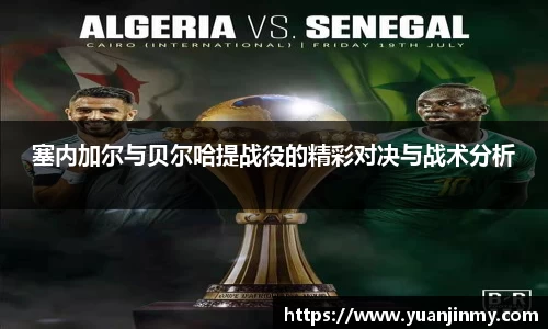 塞内加尔与贝尔哈提战役的精彩对决与战术分析